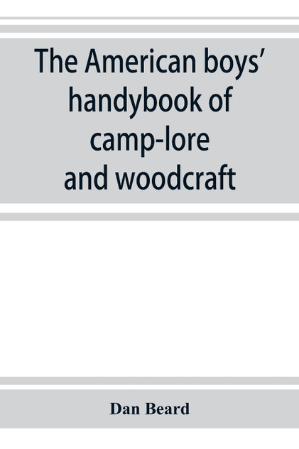 The American boys' handybook of camp-lore and woodcraft The American boys' handybook of camp-lore and woodcraft