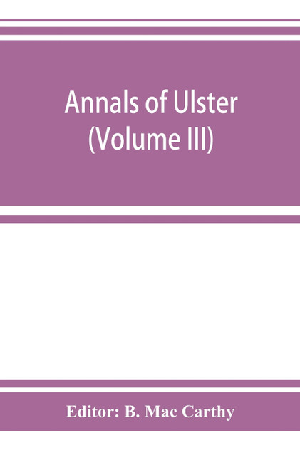 Annals of Ulster, otherwise Annals of Senat A Chronicle of Irish Affairs A.D. 431-1131 Annals of Ulster, otherwise Annals of Senat A Chronicle of Irish Affairs A.D. 431-1131