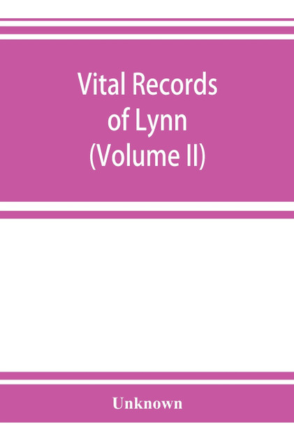 Vital records of Lynn, Massachusetts, to the end of the year 1849 (Volume II) Marriages and Deaths