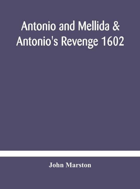 Antonio and Mellida & Antonio's revenge 1602 Antonio and Mellida & Antonio's revenge 1602