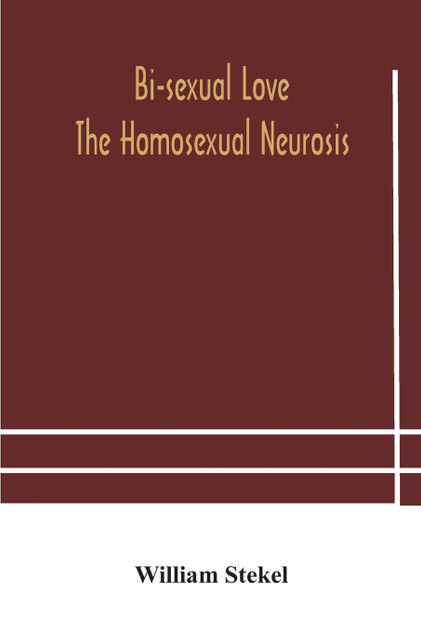 Bi-sexual love; the homosexual neurosis Bi-sexual love; the homosexual neurosis