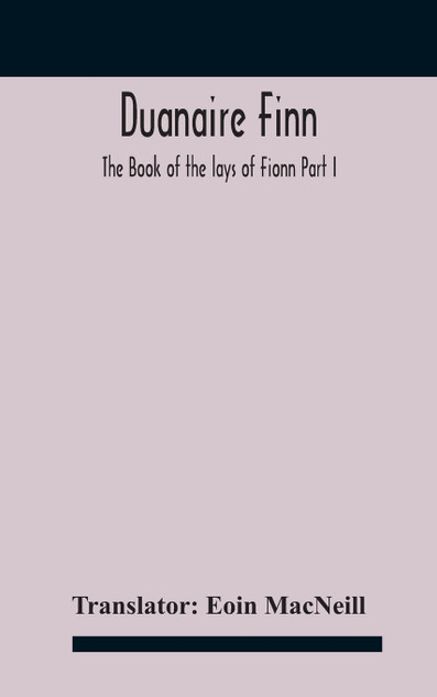 Duanaire Finn; The Book of the lays of Fionn Part I Duanaire Finn; The Book of the lays of Fionn Part I