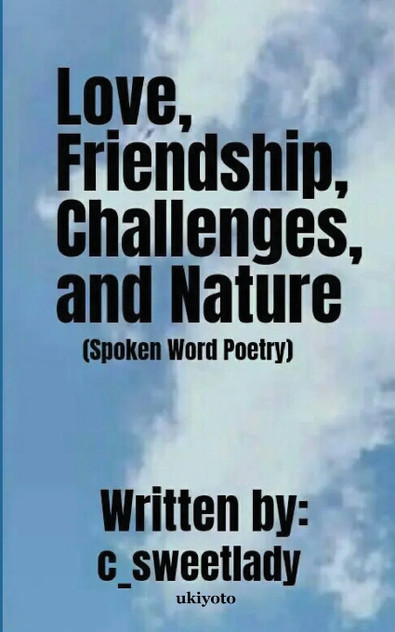 Love, Friendship, Challenges, and, Nature (Spoken Word Poetry)
