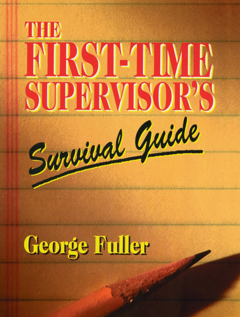 The First-Time Supervisor's Survival Guide The First-Time Supervisor's Survival Guide