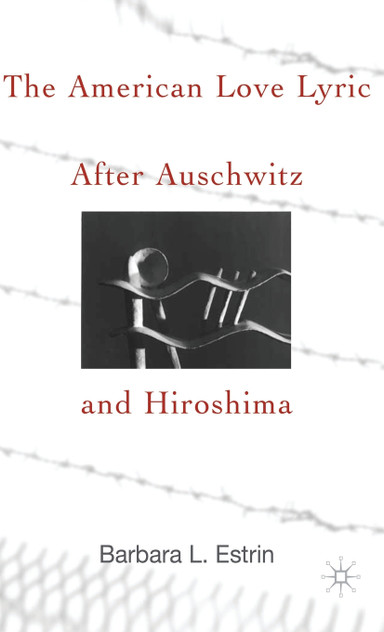 The American Love Lyric After Auschwitz and Hiroshima The American Love Lyric After Auschwitz and Hiroshima