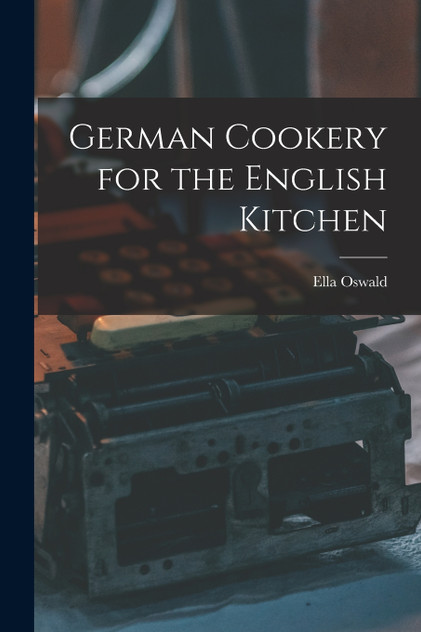 German Cookery for the English Kitchen German Cookery for the English Kitchen