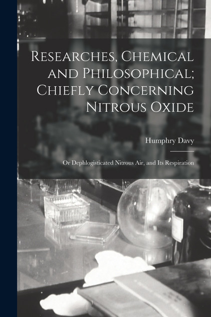 Researches, Chemical and Philosophical; Chiefly Concerning Nitrous Oxide Researches, Chemical and Philosophical; Chiefly Concerning Nitrous Oxide