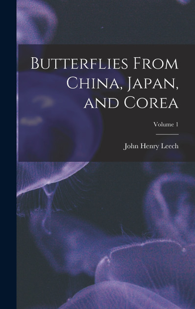 Butterflies From China, Japan, and Corea; Volume 1 Butterflies From China, Japan, and Corea; Volume 1