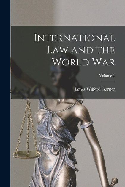 International Law and the World War; Volume 1 International Law and the World War; Volume 1