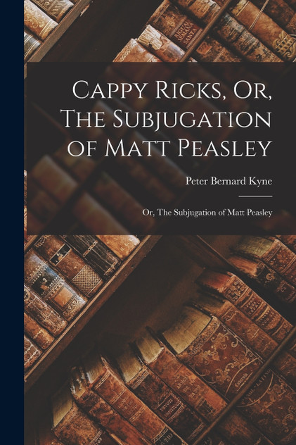 Cappy Ricks, Or, The Subjugation of Matt Peasley Cappy Ricks, Or, The Subjugation of Matt Peasley