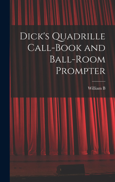 Dick's Quadrille Call-book and Ball-room Prompter Dick's Quadrille Call-book and Ball-room Prompter
