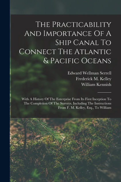 The Practicability And Importance Of A Ship Canal To Connect The Atlantic & Pacific Oceans The Practicability And Importance Of A Ship Canal To Connect The Atlantic & Pacific Oceans