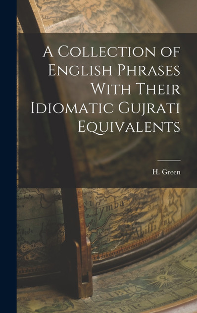 A Collection of English Phrases With Their Idiomatic Gujrati Equivalents A Collection of English Phrases With Their Idiomatic Gujrati Equivalents