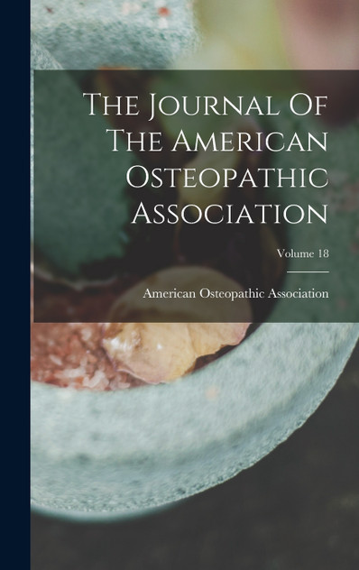 The Journal Of The American Osteopathic Association; Volume 18 The Journal Of The American Osteopathic Association; Volume 18