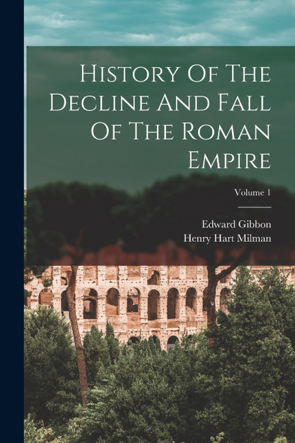 History Of The Decline And Fall Of The Roman Empire; Volume 1 History Of The Decline And Fall Of The Roman Empire; Volume 1