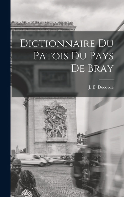 Dictionnaire du Patois du Pays de Bray Dictionnaire du Patois du Pays de Bray