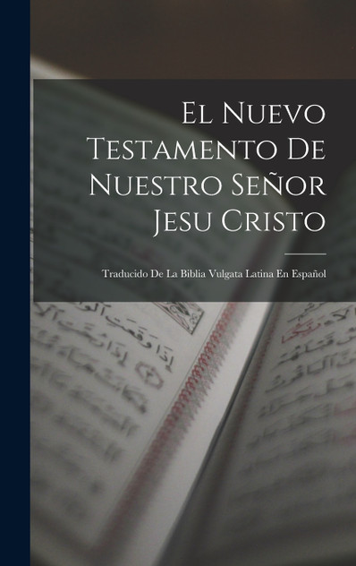 El Nuevo Testamento De Nuestro Señor Jesu Cristo El Nuevo Testamento De Nuestro Señor Jesu Cristo