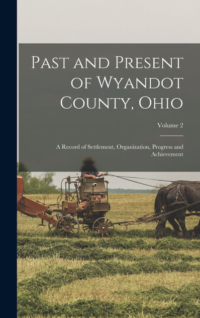 Past and Present of Wyandot County, Ohio Past and Present of Wyandot County, Ohio