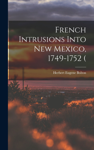 French Intrusions Into New Mexico, 1749-1752 ( French Intrusions Into New Mexico, 1749-1752 (