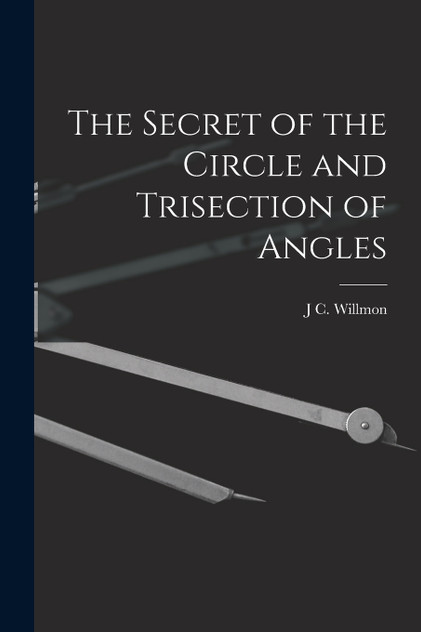 The Secret of the Circle and Trisection of Angles The Secret of the Circle and Trisection of Angles