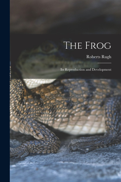 The Frog; its Reproduction and Development