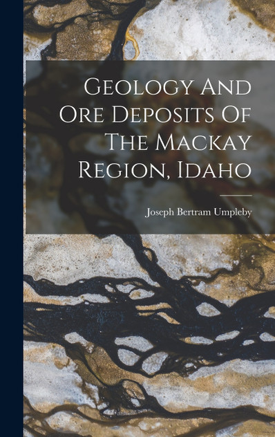 Geology And Ore Deposits Of The Mackay Region, Idaho Geology And Ore Deposits Of The Mackay Region, Idaho