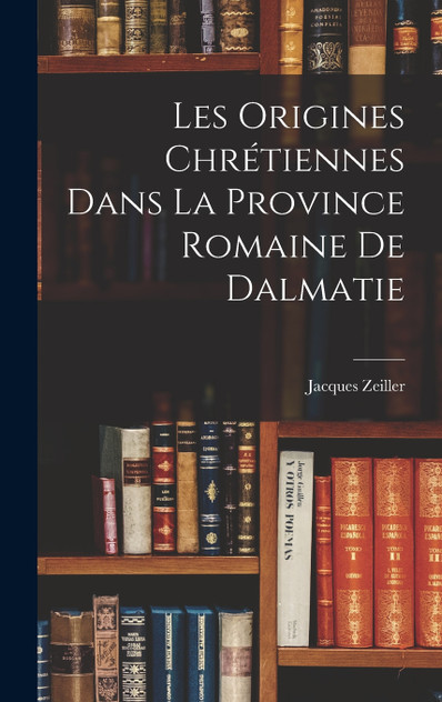 Les Origines Chrétiennes Dans La Province Romaine De Dalmatie Les Origines Chrétiennes Dans La Province Romaine De Dalmatie