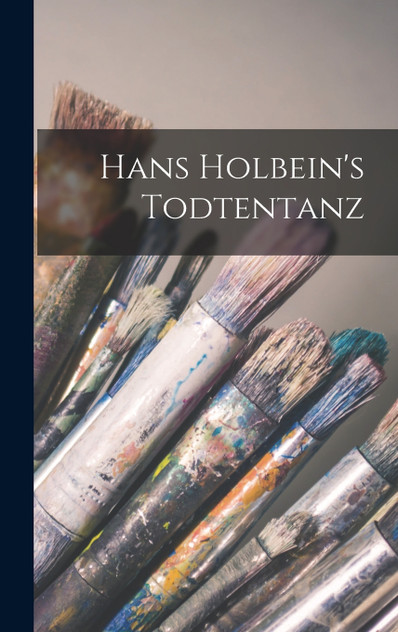 Hans Holbein's Todtentanz Hans Holbein's Todtentanz