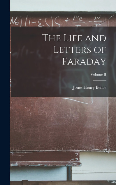 The Life and Letters of Faraday; Volume II The Life and Letters of Faraday; Volume II