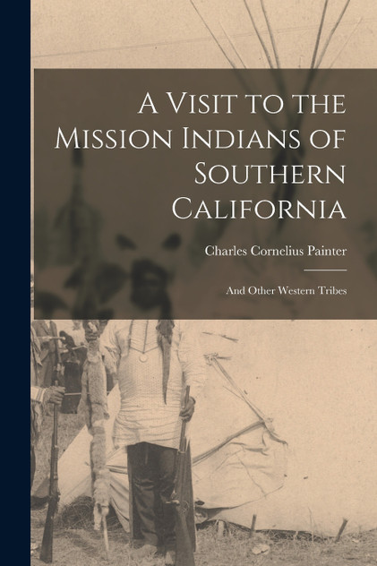 A Visit to the Mission Indians of Southern California A Visit to the Mission Indians of Southern California
