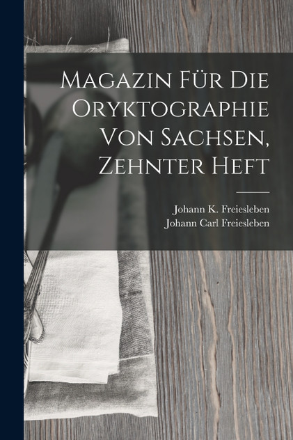 Magazin Für Die Oryktographie Von Sachsen, Zehnter Heft Magazin Für Die Oryktographie Von Sachsen, Zehnter Heft