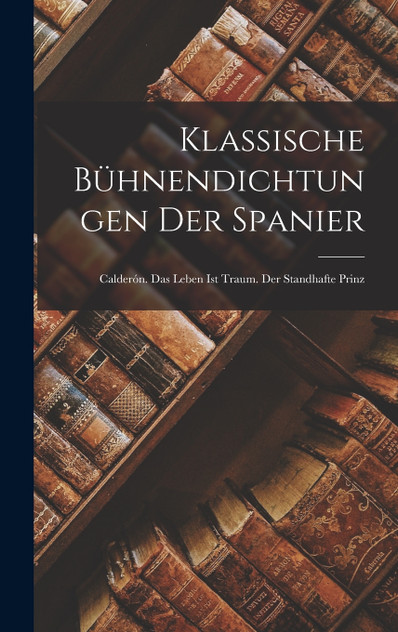 Klassische Bühnendichtungen Der Spanier Klassische Bühnendichtungen Der Spanier