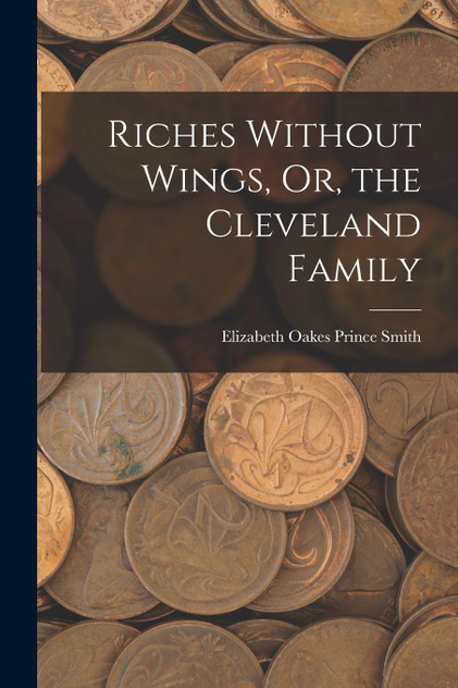 Riches Without Wings, Or, the Cleveland Family Riches Without Wings, Or, the Cleveland Family