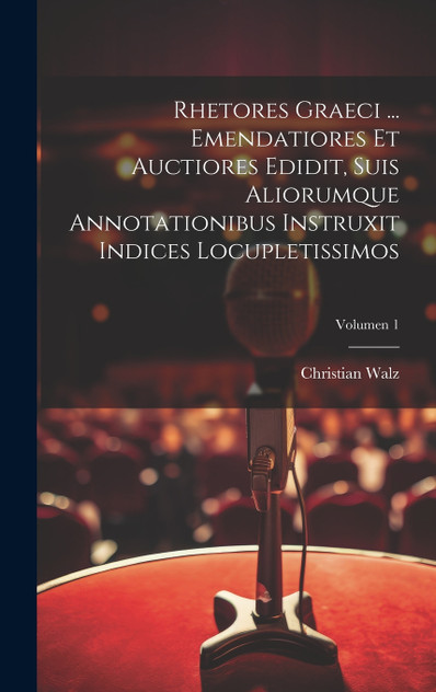 Rhetores graeci ... Emendatiores et auctiores edidit, suis aliorumque annotationibus instruxit indices locupletissimos; Volumen 1 Rhetores graeci ... Emendatiores et auctiores edidit, suis aliorumque annotationibus instruxit indices locupletissimos; Volumen 1