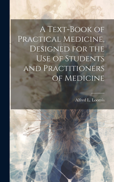 A Text-book of Practical Medicine, Designed for the Use of Students and Practitioners of Medicine A Text-book of Practical Medicine, Designed for the Use of Students and Practitioners of Medicine