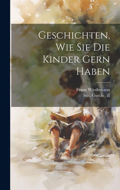 Geschichten, wie sie die Kinder gern haben Geschichten, wie sie die Kinder gern haben