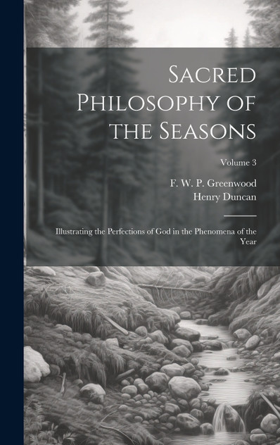 Sacred Philosophy of the Seasons; Illustrating the Perfections of God in the Phenomena of the Year; Volume 3 Sacred Philosophy of the Seasons; Illustrating the Perfections of God in the Phenomena of the Year; Volume 3