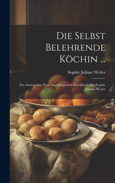 Die Selbst Belehrende Köchin ... Die Selbst Belehrende Köchin ...