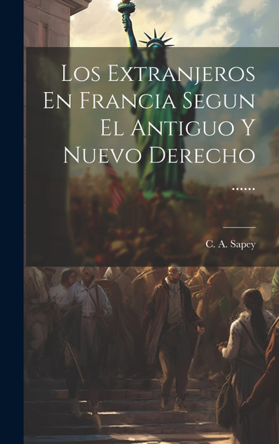 Los Extranjeros En Francia Segun El Antiguo Y Nuevo Derecho ...... Los Extranjeros En Francia Segun El Antiguo Y Nuevo Derecho ......