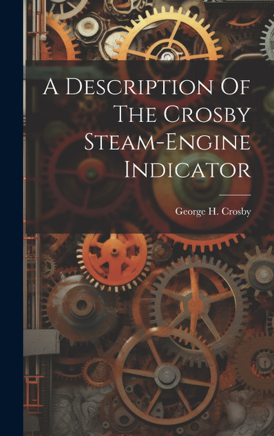 A Description Of The Crosby Steam-engine Indicator A Description Of The Crosby Steam-engine Indicator