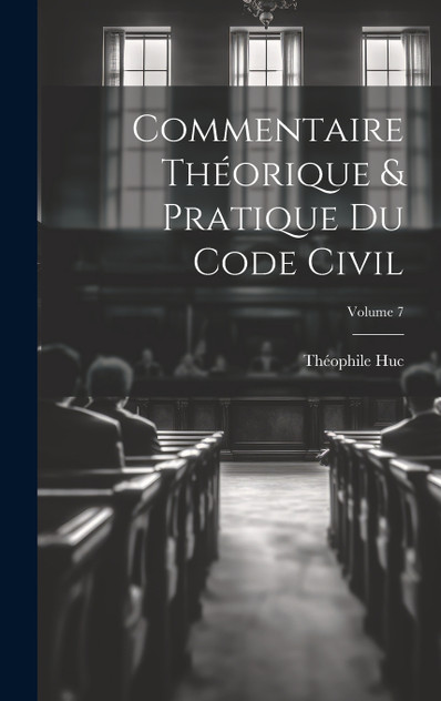 Commentaire théorique & pratique du Code civil; Volume 7 Commentaire théorique & pratique du Code civil; Volume 7