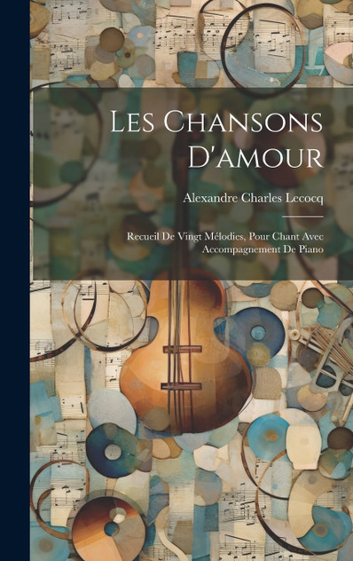Les Chansons D'amour; Recueil De Vingt Mélodies, Pour Chant Avec Accompagnement De Piano Les Chansons D'amour; Recueil De Vingt Mélodies, Pour Chant Avec Accompagnement De Piano