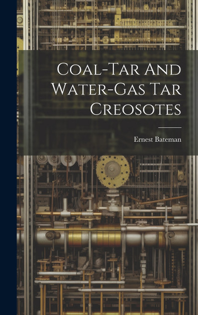 Coal-tar And Water-gas Tar Creosotes Coal-tar And Water-gas Tar Creosotes