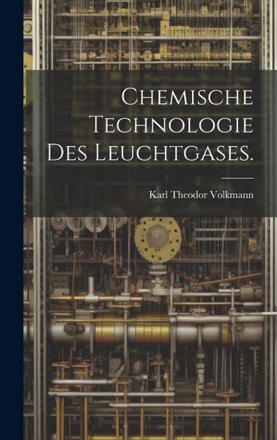 Chemische Technologie des Leuchtgases. Chemische Technologie des Leuchtgases.