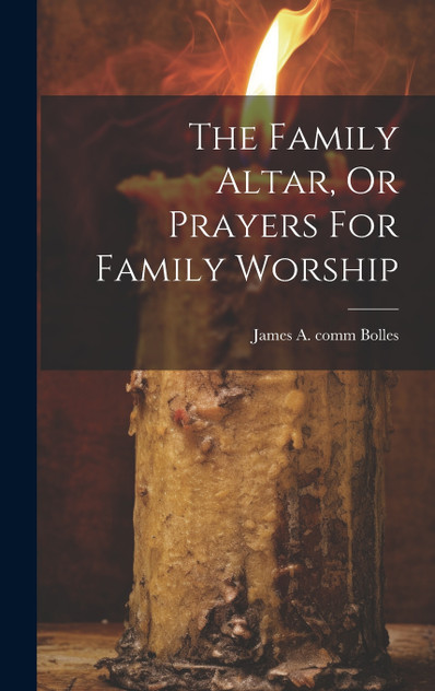 The Family Altar, Or Prayers For Family Worship The Family Altar, Or Prayers For Family Worship