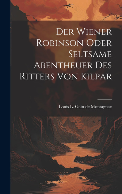 Der Wiener Robinson oder seltsame Abentheuer des Ritters von Kilpar