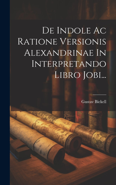 De Indole Ac Ratione Versionis Alexandrinae In Interpretando Libro Jobi... De Indole Ac Ratione Versionis Alexandrinae In Interpretando Libro Jobi...