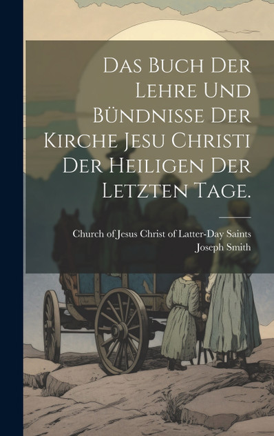 Das Buch der Lehre und Bündnisse der Kirche Jesu Christi der Heiligen der letzten Tage. Das Buch der Lehre und Bündnisse der Kirche Jesu Christi der Heiligen der letzten Tage.