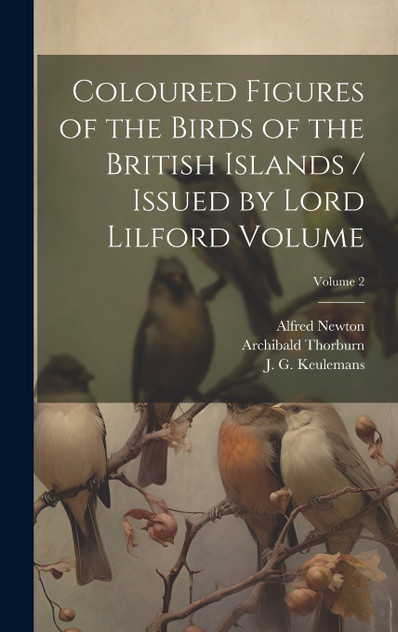 Coloured Figures of the Birds of the British Islands / Issued by Lord Lilford Volume; Volume 2 Coloured Figures of the Birds of the British Islands / Issued by Lord Lilford Volume; Volume 2