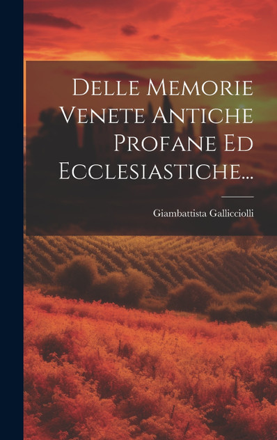 Delle Memorie Venete Antiche Profane Ed Ecclesiastiche...